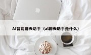 AI智能聊天助手（al聊天助手是什么）