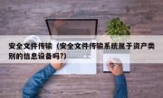 安全文件传输（安全文件传输系统属于资产类别的信息设备吗?）