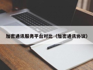 加密通讯服务平台对比（加密通讯协议）