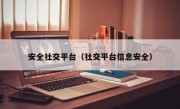 安全社交平台（社交平台信息安全）