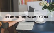 消息加密传输（加密技术消息以什么发送）