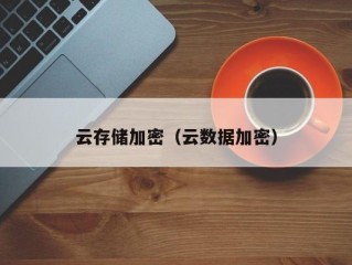 云存储加密（云数据加密）