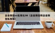 企业微信vs私有化IM（企业微信和企业微信私有版）