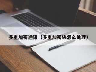 多重加密通讯（多重加密块怎么处理）