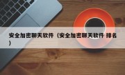 安全加密聊天软件（安全加密聊天软件 排名）