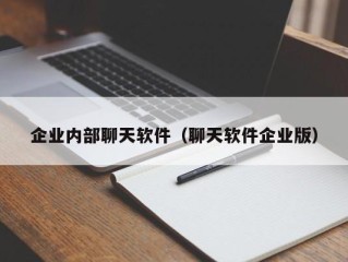 企业内部聊天软件（聊天软件企业版）