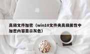 高级文件加密（win10文件夹高级属性中加密内容显示灰色）