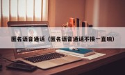 匿名语音通话（匿名语音通话不接一直响）