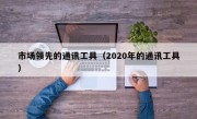 市场领先的通讯工具（2020年的通讯工具）