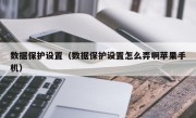 数据保护设置（数据保护设置怎么弄啊苹果手机）