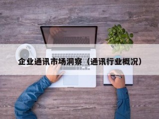 企业通讯市场洞察（通讯行业概况）
