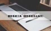 群控系统工具（群控系统怎么操作）