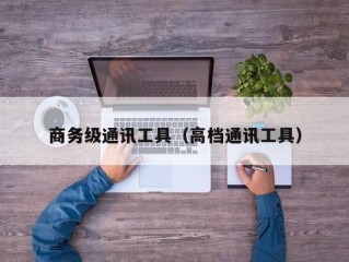 商务级通讯工具（高档通讯工具）