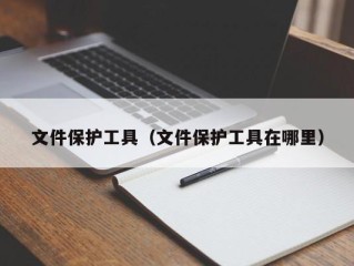 文件保护工具（文件保护工具在哪里）