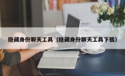 隐藏身份聊天工具（隐藏身份聊天工具下载）