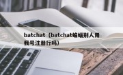 batchat（batchat蝙蝠别人用我号注册行吗）