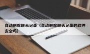 自动删除聊天记录（自动删除聊天记录的软件安全吗）