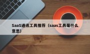 SaaS通讯工具推荐（saas工具是什么意思）