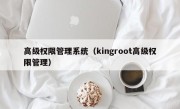 高级权限管理系统（kingroot高级权限管理）