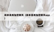 简单易用加密聊天（简单易用加密聊天app）