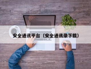 安全通讯平台（安全通讯录下载）