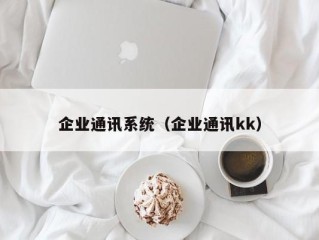 企业通讯系统（企业通讯kk）