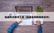 隐藏身份聊天工具（隐藏身份的交友软件）