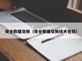 安全数据交换（安全数据交换技术包括）