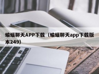 蝙蝠聊天APP下载（蝙蝠聊天app下载版本249）