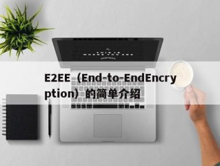 E2EE（End-to-EndEncryption）的简单介绍