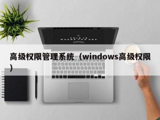 高级权限管理系统（windows高级权限）
