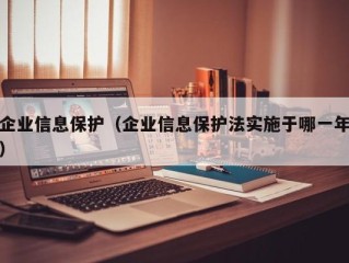 企业信息保护（企业信息保护法实施于哪一年）