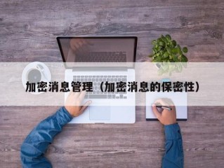 加密消息管理（加密消息的保密性）