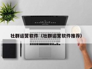 社群运营软件（社群运营软件推荐）