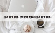 匿名聊天软件（类似漂流瓶的匿名聊天软件）