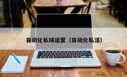 自动化私域运营（自动化私活）