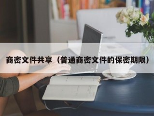 商密文件共享（普通商密文件的保密期限）