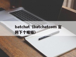 batchat（batchatcom 官网下个蝙蝠）