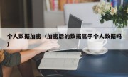 个人数据加密（加密后的数据属于个人数据吗）