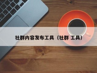 社群内容发布工具（社群 工具）