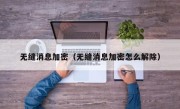 无缝消息加密（无缝消息加密怎么解除）