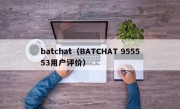 batchat（BATCHAT 955553用户评价）