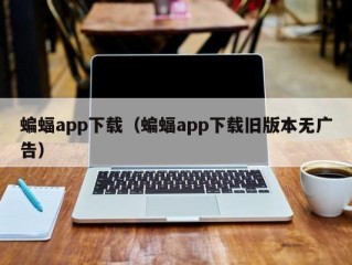 蝙蝠app下载（蝙蝠app下载旧版本无广告）