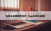 私有化部署聊天软件（app私有化部署）