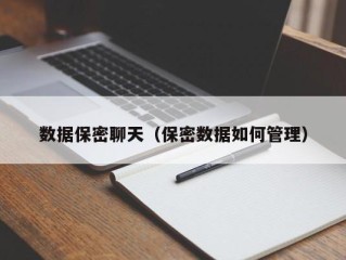 数据保密聊天（保密数据如何管理）