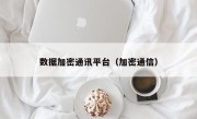 数据加密通讯平台（加密通信）