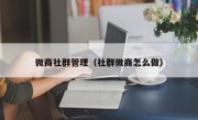 微商社群管理（社群微商怎么做）