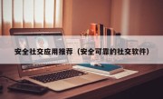 安全社交应用推荐（安全可靠的社交软件）