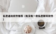 私密通讯软件推荐（有没有一款私密聊天软件）