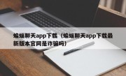 蝙蝠聊天app下载（蝙蝠聊天app下载最新版本官网是诈骗吗）